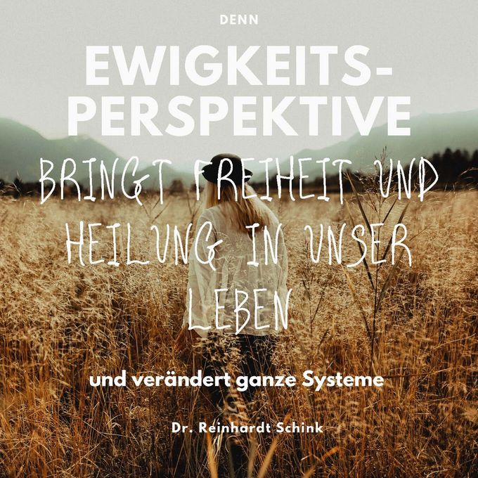 Eine Person steht in einem hohen Feld mit Gras, blickt in die Ferne. Im Hintergrund sind Berge und ein bewölkter Himmel zu sehen. Über dem Bild steht der Text: "EWIGKEITSPERSPEKTIVE BRINGT FREIHEIT UND HEILUNG IN UNSER LEBEN und verändert ganze Systeme. Dr. Reinhardt Schink.